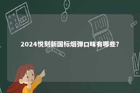 2024悦刻新国标烟弹口味有哪些？ 